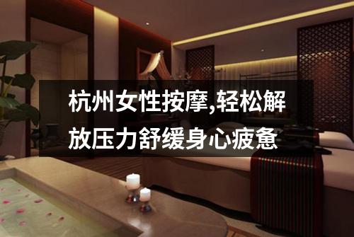 杭州女性按摩,轻松解放压力舒缓身心疲惫