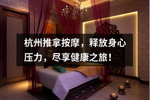杭州推拿按摩,释放身心压力,尽享健康之旅!