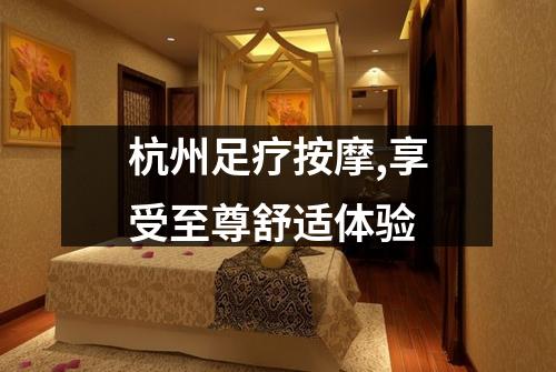 杭州足疗按摩,享受至尊舒适体验