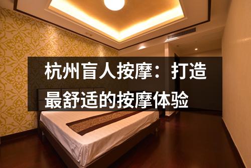 杭州盲人按摩:打造最舒适的按摩体验