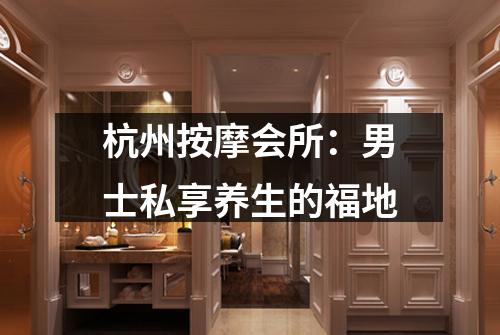 杭州按摩会所:男士私享养生的福地