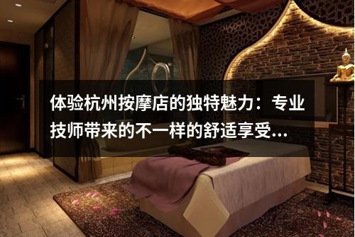 体验杭州按摩店的独特魅力:专业技师带来的不一样的舒适享受!