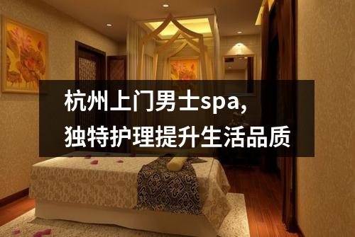 杭州上门男士spa,独特护理提升生活品质