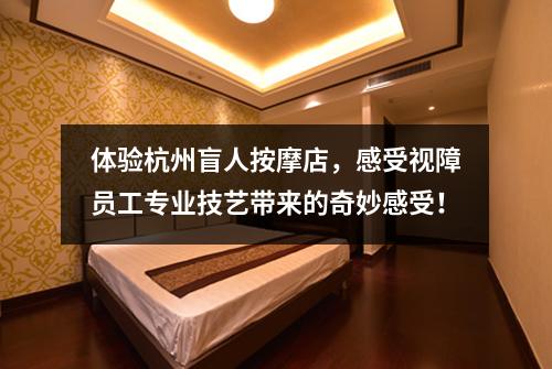 体验杭州盲人按摩店,感受视障员工专业技艺带来的奇妙感受!