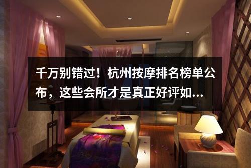 千万别错过！杭州按摩排名榜单公布，这些会所才是真正好评如潮！