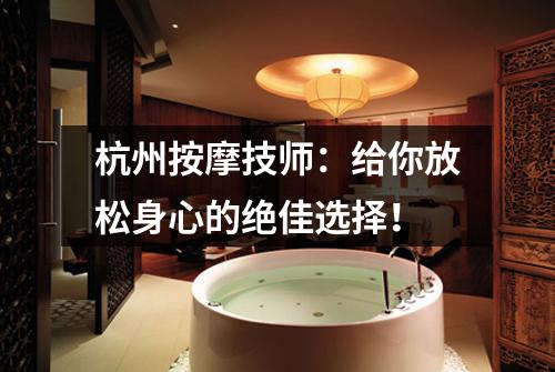 杭州按摩技师:给你放松身心的绝佳选择!