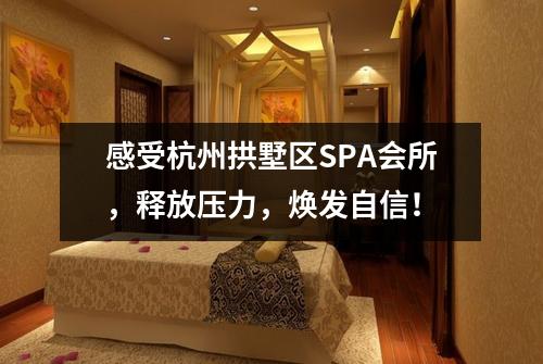 感受杭州拱墅区SPA会所,释放压力,焕发自信!