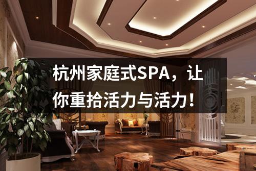 杭州家庭式SPA,让你重拾活力与活力!
