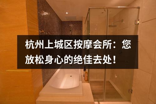 杭州上城区按摩会所:您放松身心的绝佳去处!