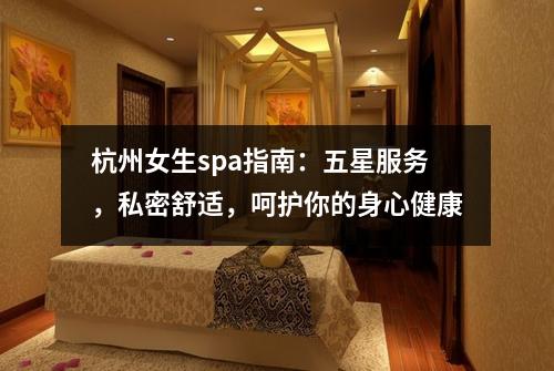 杭州女生spa指南:五星服务,私密舒适,呵护你的身心健康