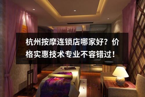杭州按摩连锁店哪家好?价格实惠技术专业不容错过!
