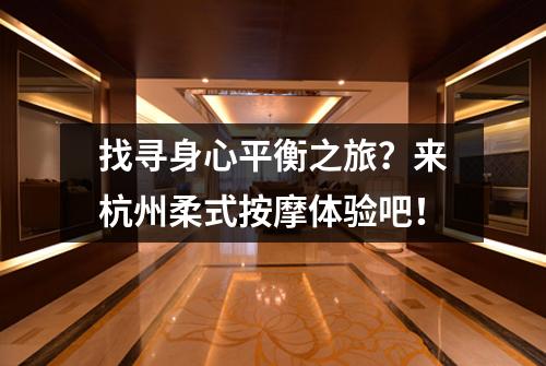 找寻身心平衡之旅？来杭州柔式按摩体验吧！